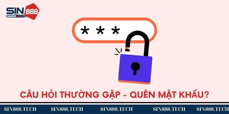 Câu hỏi thường gặp - Tôi quên mật khẩu Sin88 phải làm sao? Câu hỏi thường gặp - Tôi quên mật khẩu Sin88 phải làm sao?